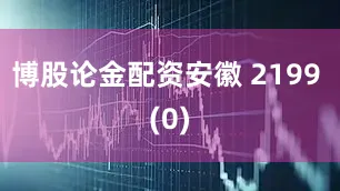 博股论金配资安徽 2199 (0)