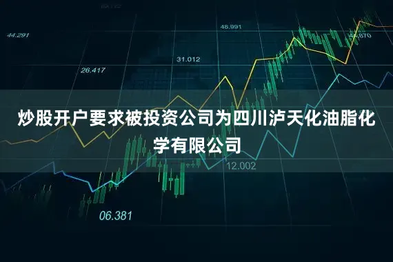 炒股开户要求被投资公司为四川泸天化油脂化学有限公司